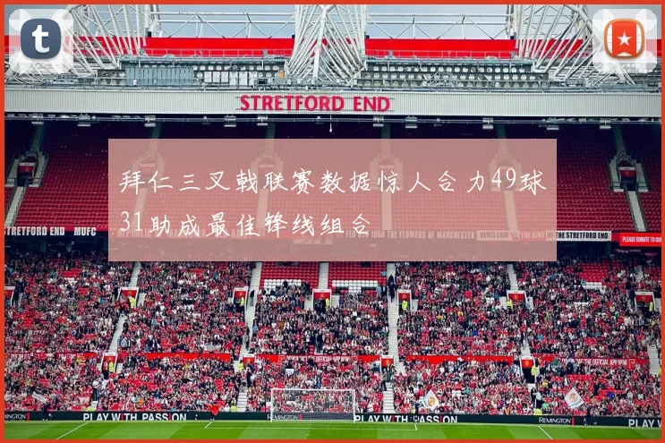 拜仁三叉戟联赛数据惊人合力49球31助成最佳锋线组合